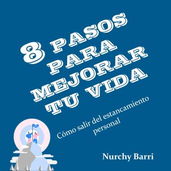 8 PASOS PARA MEJORAR TU VIDA: Cómo Salir del Estancamiento Personal