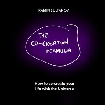 The Co-Creation Formula: How To Co-Create Your Life With The Universe