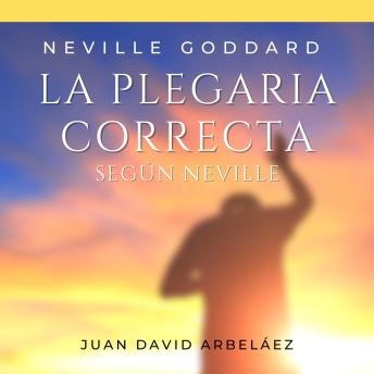 Neville Goddard: La Plegaria Perfecta Según Neville: El Poder de Manifestar tus Deseos a través de la Conciencia y la Imaginación