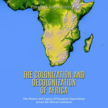 Download Colonization and Decolonization of Africa: The History and Legacy of European Imperialism across the African Continent by Charles River Editors