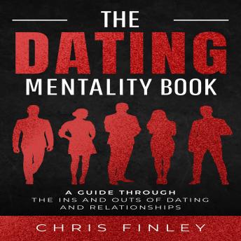 The Dating Mentality Book: A Guide Through The Ins And Outs Of Dating And Relationships