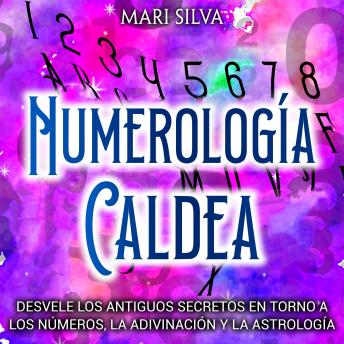 [Spanish] - Numerología Caldea: Desvele los antiguos secretos en torno a los números, la adivinación y la astrología