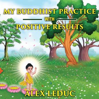 My Buddhist Practice with positive results.: How you can apply to it and achieve positive results.