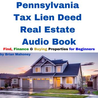 Pennsylvania Tax Lien Deed Real Estate Audio Book: Find Finance & Buying Properties for Beginners