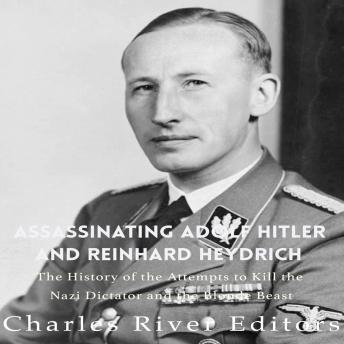 Download Assassinating Adolf Hitler and Reinhard Heydrich: The History of the Attempts to Kill the Nazi Dictator and the Blond Beast by Charles River Editors