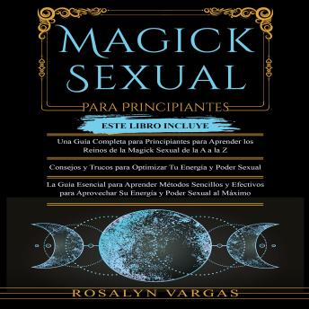 [Spanish] - Magick Sexual Para Principiantes: Una Guia Completa Para Principiantes, Consejos y Trucos para Optimizar Tu Energía y Poder Sexual, La Guía Esencial para Aprender Métodos Sencillos