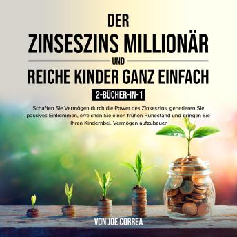[German] - Der Zinseszins-Millionär und Reiche Kinder ganz einfach 2-Bücher-in-1: Schaffen Sie Vermögen durch die Power des Zinseszins, generieren Sie passives Einkommen, erreichen Sie einen frühen Ruhestand und bringen Sie Ihren Kindern bei, Vermögen aufzubauen