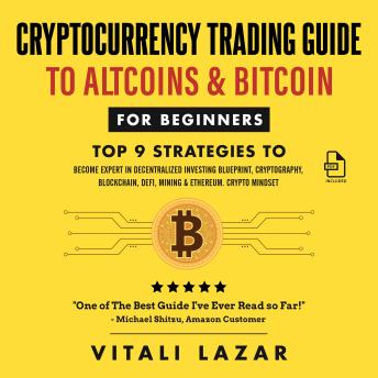 Cryptocurrency Trading Guide: To Altcoins & Bitcoin for Beginners Top 9 Strategies to Become Expert in Decentralized Investing Blueprint, Cryptography, Blockchain, DeFi, Mining & Ethereum.
