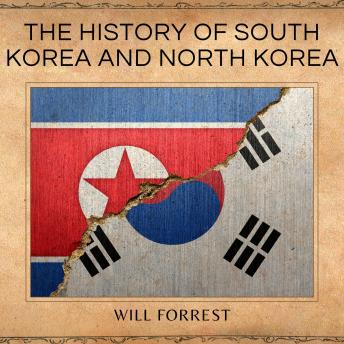 Download History of South Korea and North Korea: The Rise and Fall of the Korean Peninsula and the Korean War by Will Forrest