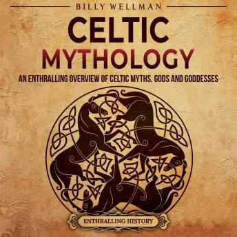 Download Celtic Mythology: An Enthralling Overview of Celtic Myths, Gods and Goddesses by Enthralling History