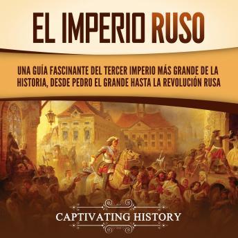 [Spanish] - El Imperio ruso: Una guía fascinante del tercer imperio más grande de la historia, desde Pedro el Grande hasta la Revolución rusa