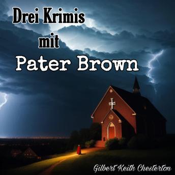 [German] - Drei Krimis mit Pater Brown: 1. Das Hundeorakel , 2. Das schlimmste aller Verbrechen , 3. Der Fehler der Maschine