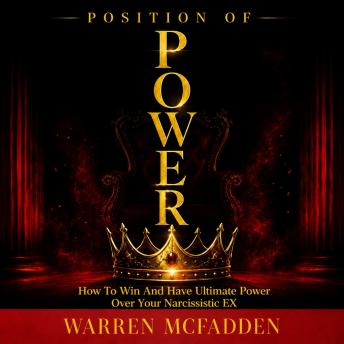 Position of Power: How to Win And Have Ultimate Power Over Your Narcissistic EX