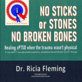 No Sticks or Stones No Broken Bones: Healing cPTSD when the Trauma wasn't Physical; It was naCCT: Non-physically-assaultive, attachment-based Chronic Covert Trauma