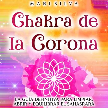 [Spanish] - Chakra de la Corona: La guía definitiva para limpiar, abrir y equilibrar el Sahasrara