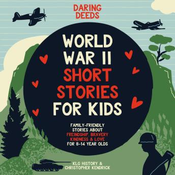 Daring Deeds - World War II Short Stories for Kids: Family-Friendly Stories About Friendship, Bravery, Kindness & Love for 8-14 Year Olds
