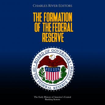 The Formation of the Federal Reserve: The Early History of America’s Central Banking System