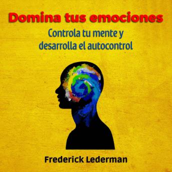 [Spanish] - Domina tus Emociones, Controla tu Mente Y Desarrolla el autocontrol