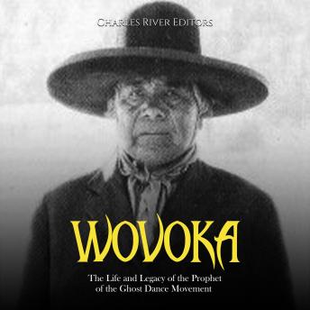 Download Wovoka: The Life and Legacy of the Prophet of the Ghost Dance Movement by Charles River Editors