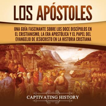 [Spanish] - Los apóstoles: Una guía fascinante sobre los doce discípulos en el cristianismo, la era apostólica y el papel del Evangelio de Jesucristo en la historia cristiana