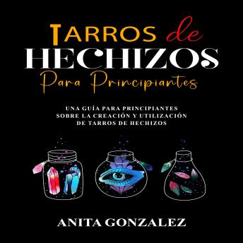 Tarros de Hechizos Para Principiantes: Una Guía Para Principiantes Sobre  la Creación y Utilización  De Tarros de Hechizos