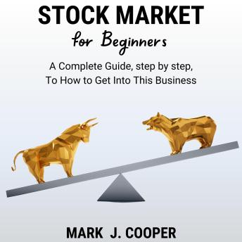 Stock Market for Beginners: A Complete Guide, Step by Step, To How to Get Into This Business