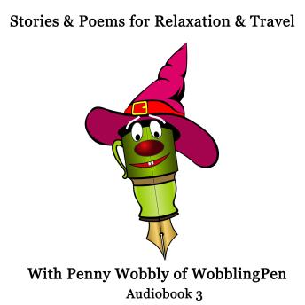 Stories and Poems for Relaxation and  Travel Audiobook 3: With Penny Wobbly of WobblingPen