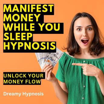 Manifest Money While You Sleep Hypnosis: Unlock Your Money Flow