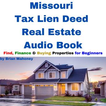 Missouri Tax Lien Deed Real Estate Audio Book: Find Finance & Buying Properties for Beginners