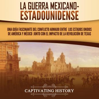 [Spanish] - La guerra mexicano-estadounidense: Una guía fascinante del conflicto armado entre los Estados Unidos de América y México junto con el impacto de la Revolución de Texas