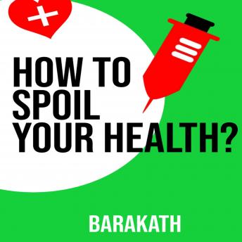 How to spoil your health?
