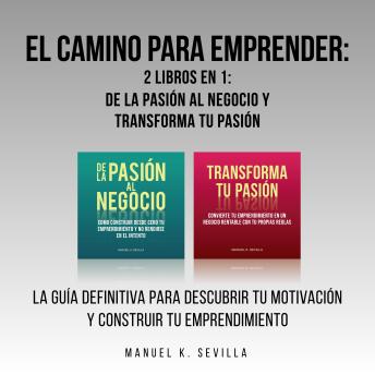 El camino para emprender: 2 Libros en 1: De la pasión al negocio y Transforma tu pasión: La guía definitiva para descubrir tu motivación y construir tu emprendimiento