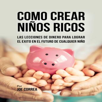 [Spanish] - Como Crear Niños Ricos: Las Lecciones De Dinero Para Lograr el  Éxito en el Futuro De Cualquier Niño