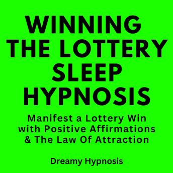 Winning The Lottery Sleep Hypnosis: Manifest a Lottery Win with Positive Affirmations & The Law Of Attraction