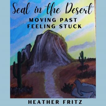 Seal in the Desert: Moving Past Feeling Stuck