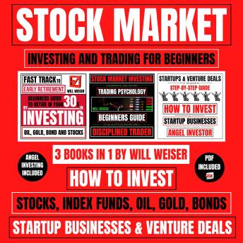 Stock Market Investing And Trading For Beginners 3 Books In 1: How To Invest In Stocks, Index Funds, Oil, Gold, Bonds, Startup Businesses & Venture Deals