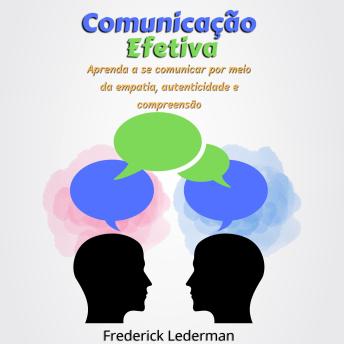 [Portuguese] - Comunicação Efetiva: Aprenda a se Comunicar por Meio da Empatia, Autenticidade e Compreensão