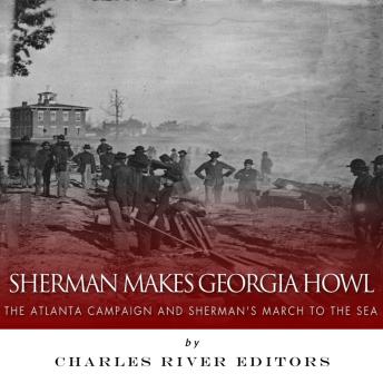 Sherman Makes Georgia Howl: The Atlanta Campaign and Sherman’s March to the Sea