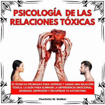 [Spanish] - PSICOLOGÍA DE LAS RELACIONES TÓXICAS: 10 TÉCNICAS PROBADAS PARA SUPERAR Y SANAR UNA RELACIÓN TÓXICA. LA GUÍA PARA ELIMINAR LA DEPEN-DENCIA EMOCIONAL, ANSIEDAD, DEPRESIÓN Y RECUPERAR TU AUTOESTIMA