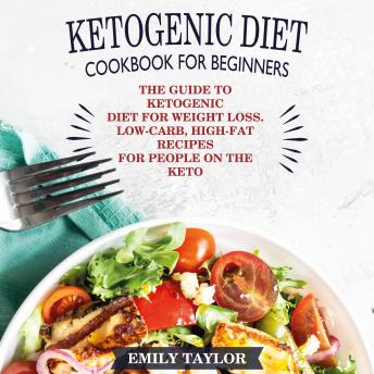 Ketogenic Diet Cookbook for Beginners: The Guide to Ketogenic Diet for Weight Loss. Low-Carb, High-Fat Recipes for People on the Keto Diet