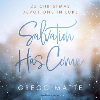 Salvation Has Come: 25 Christmas Devotions in Luke