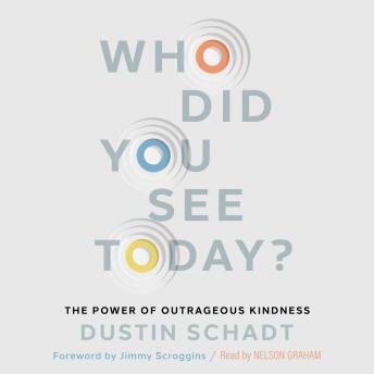 Who Did You See Today?: The Power of Outrageous Kindness