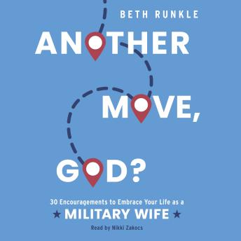 Another Move, God?: 30 Encouragements to Embrace Your Life as a Military Wife by Beth Runkle