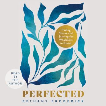 Perfected: Trading Shame and Striving for Wholeness in Christ