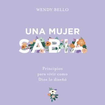 Una Mujer Sabia: Principios para vivir como Dios lo diseñó