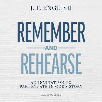 Remember and Rehearse: An Invitation to Participate in God's Story