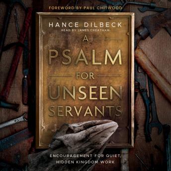 A Psalm for Unseen Servants: Encouragement for Quiet, Hidden Kingdom Work