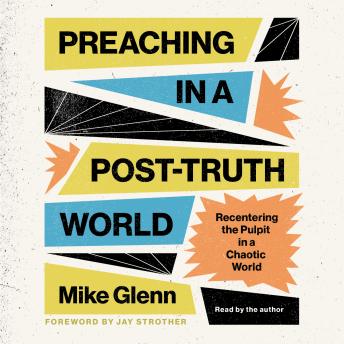 Preaching in a Post-Truth World: Recentering the Pulpit in a Chaotic World