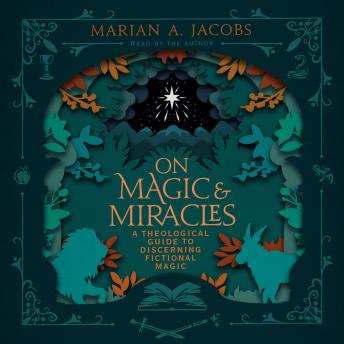 On Magic & Miracles: A Theological Guide to Discerning Fictional Magic