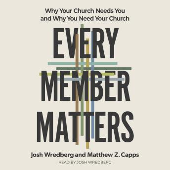 Every Member Matters: Why Your Church Needs You and Why You Need Your Church